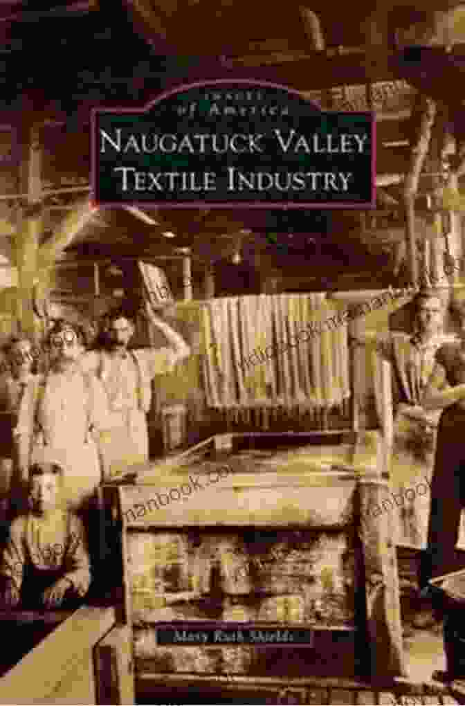 An Early Textile Mill In The Naugatuck Valley Naugatuck Valley Textile Industry (Images Of America)