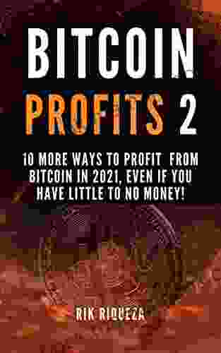 Bitcoin Profits 2: 10 More Ways To Profit From Bitcoin In 2024 (Whether You Have Any Money To Invest Or Not)