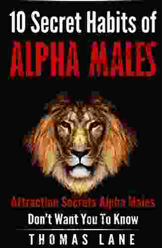 10 Secret Habits Of Alpha Males: Attraction Secrets Alpha Males Don T Want You To Know (Relationship And Dating Advice For Men)