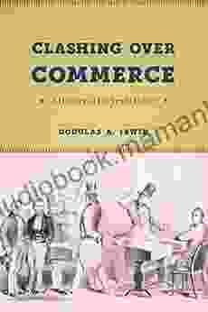 Clashing Over Commerce: A History Of US Trade Policy (Markets And Governments In Economic History)