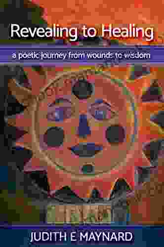 Revealing To Healing: A Poetic Journey From Wounds To Wisdom