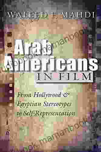 Arab Americans In Film: From Hollywood And Egyptian Stereotypes To Self Representation (Critical Arab American Studies)