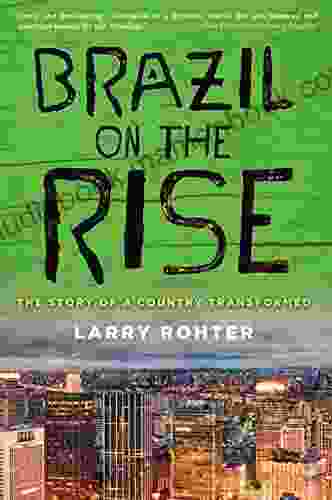 Brazil On The Rise: The Story Of A Country Transformed