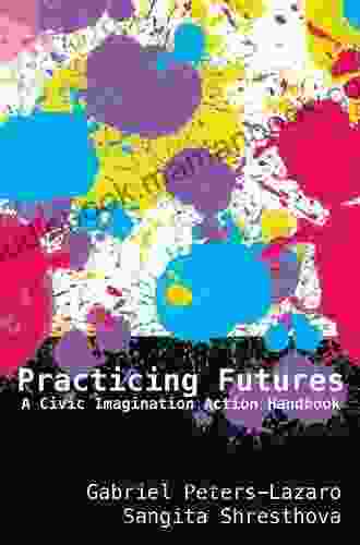 Practicing Futures: A Civic Imagination Action Handbook (New Literacies And Digital Epistemologies 83)