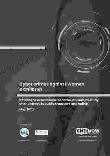 Cyber Crime Against Women And Children: It Happens Everywhere: At Home At Work At A Study On The Street In Public Transport And Online Too