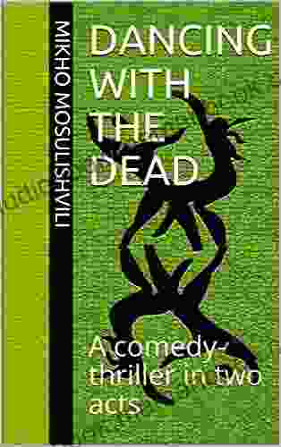 Dancing With The Dead: A Comedy Thriller In Two Acts