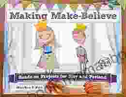 Making Make Believe: Hands On Projects For Play And Pretend (Bright Ideas For Learning 6)