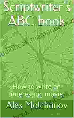 Scriptwriter S ABC Book: How To Write An Interesting Movie