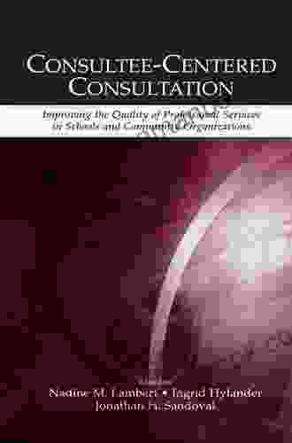 Consultee Centered Consultation: Improving The Quality Of Professional Services In Schools And Community Organizations (Consultation Supervision And Learning In School Psychology Series)