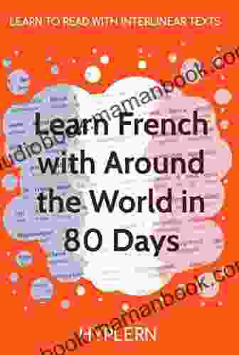 Learn French With Around The World In 80 Days: Interlinear French To English (Learn French With Interlinear Stories For Beginners And Advanced Readers)