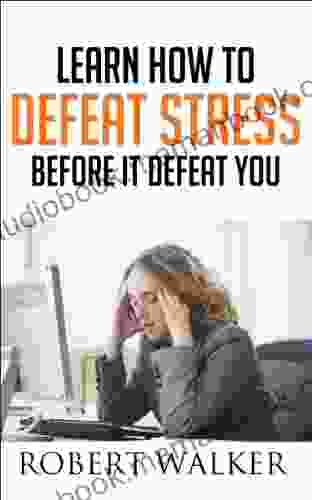 Learn How To Defeat Stress Before It Defeat You