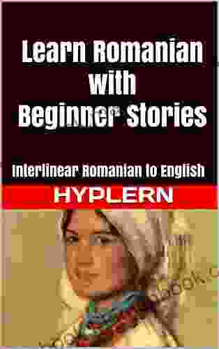 Learn Romanian With Beginner Stories: Interlinear Romanian To English