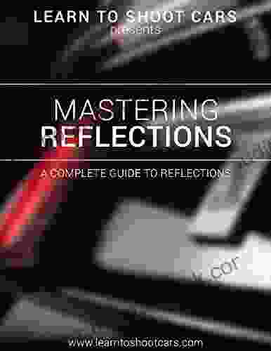 Learn To Shoot Cars A Complete Guide To Mastering Reflections: Automotive Photography