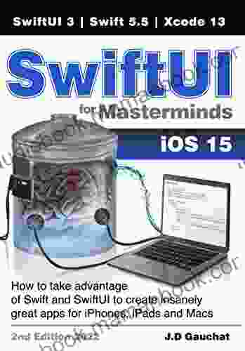 SwiftUI For Masterminds 2nd Edition 2024: How To Take Advantage Of Swift 5 5 And SwiftUI 3 To Create Insanely Great Apps For IPhones IPads And Macs