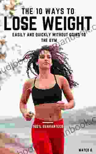 The 10 Ways To Lose Weight Easily And Quickly Without Going To The Gym : 100 % Guaranteed In A Few Days