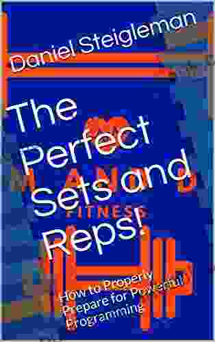 The Perfect Sets And Reps : How To Properly Prepare For Powerful Programming