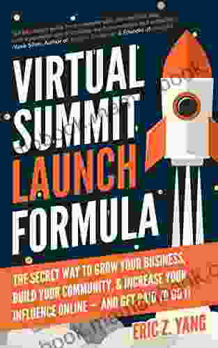 Virtual Summit Launch Formula: The Secret Way To Grow Your Business Build Your Community Increase Your Influence Online And Get Paid To Do It