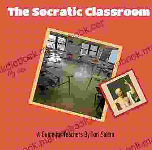 The Socratic Classroom: A Guide For Teachers