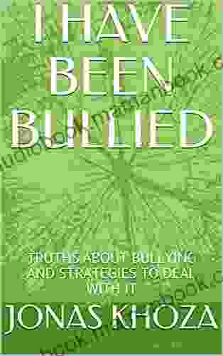 I HAVE BEEN BULLIED: TRUTHS ABOUT BULLYING AND STRATEGIES TO DEAL WITH IT